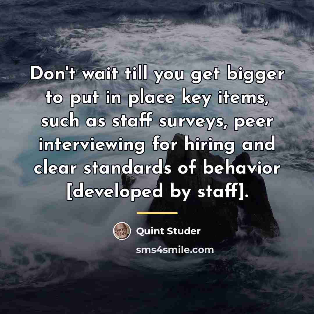“Don't wait till you get bigger to put in place…” quote by Quint Studer