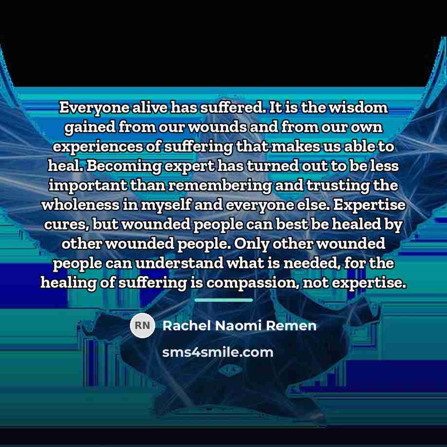 “Everyone alive has suffered. It is the wisdom gained from…” quote by Rachel Naomi Remen