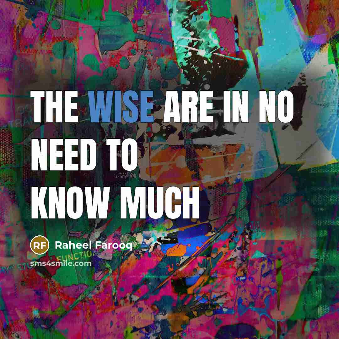 “The wise are in no need to know much…” quote by Raheel Farooq