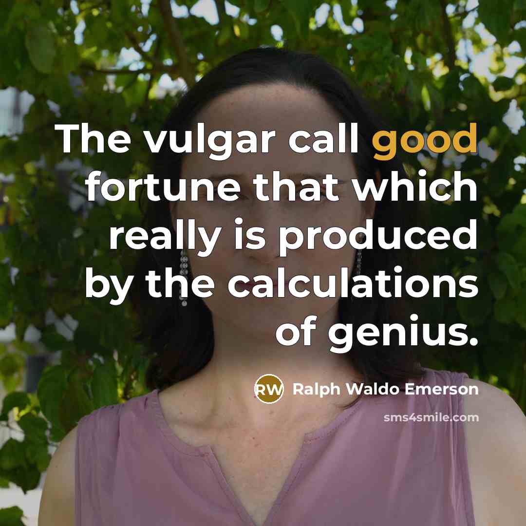 “The vulgar call good fortune that which really is produced…” quote by Ralph Waldo Emerson