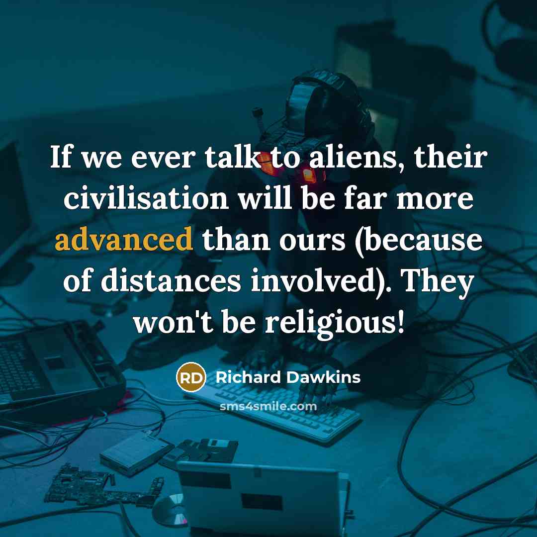 “If we ever talk to aliens, their civilisation will be…” quote by Richard Dawkins