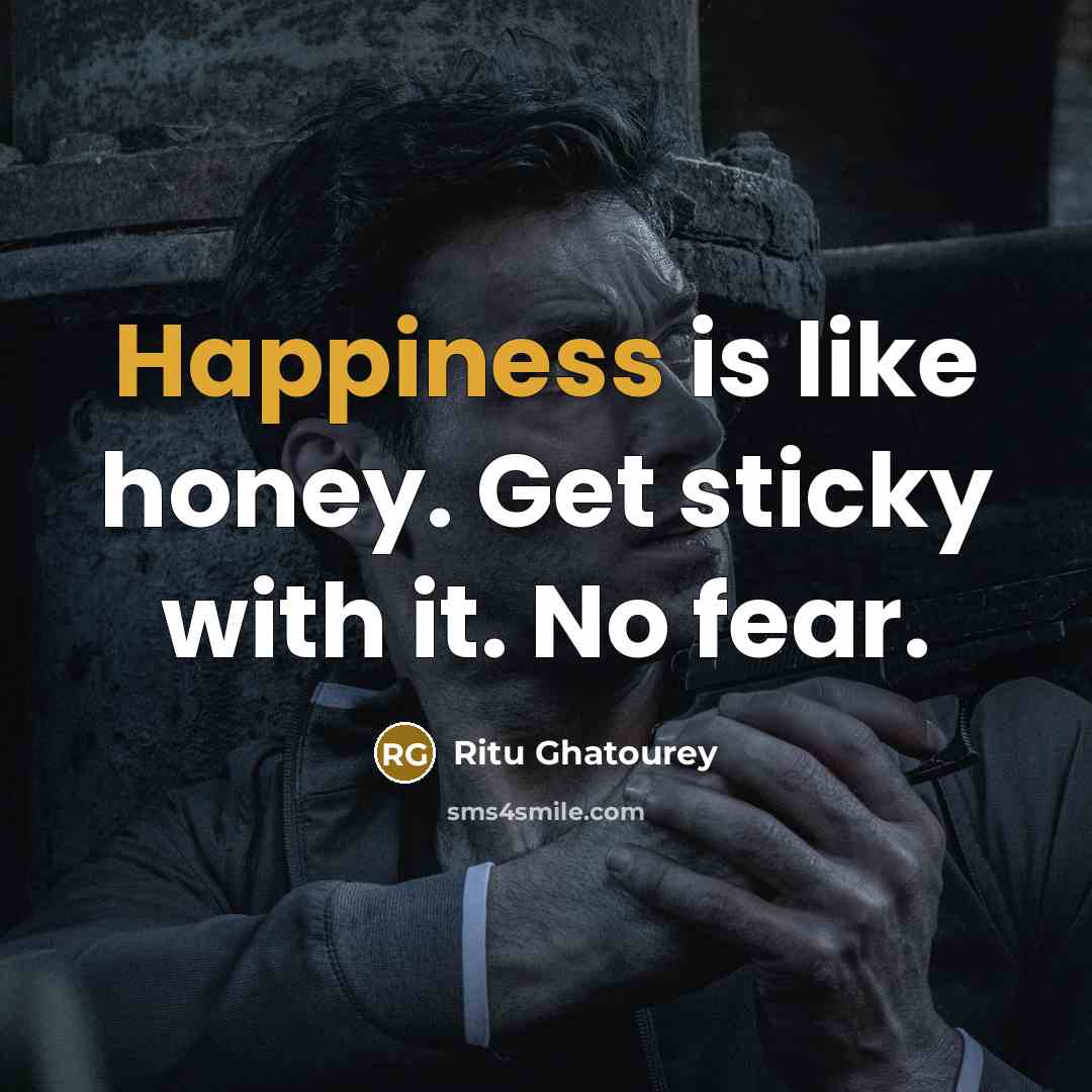 “Happiness is like honey. Get sticky with it. No fear.…” quote by Ritu Ghatourey