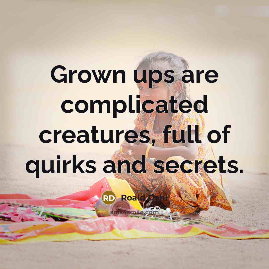 “Grown ups are complicated creatures, full of quirks and secrets.…” quote by Roald Dahl