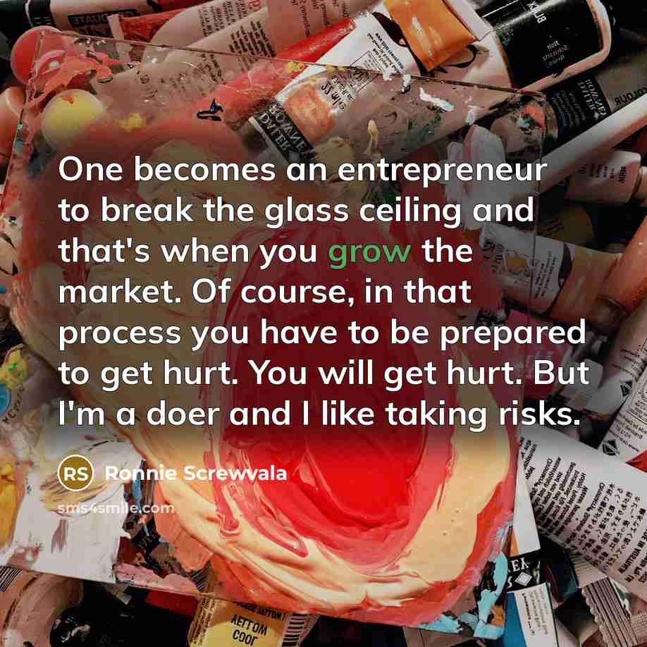 “One becomes an entrepreneur to break the glass ceiling and…” quote by Ronnie Screwvala