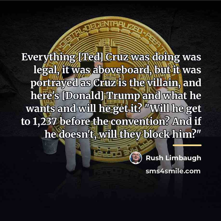 “Everything [Ted] Cruz was doing was legal, it was aboveboard,…” quote by Rush Limbaugh