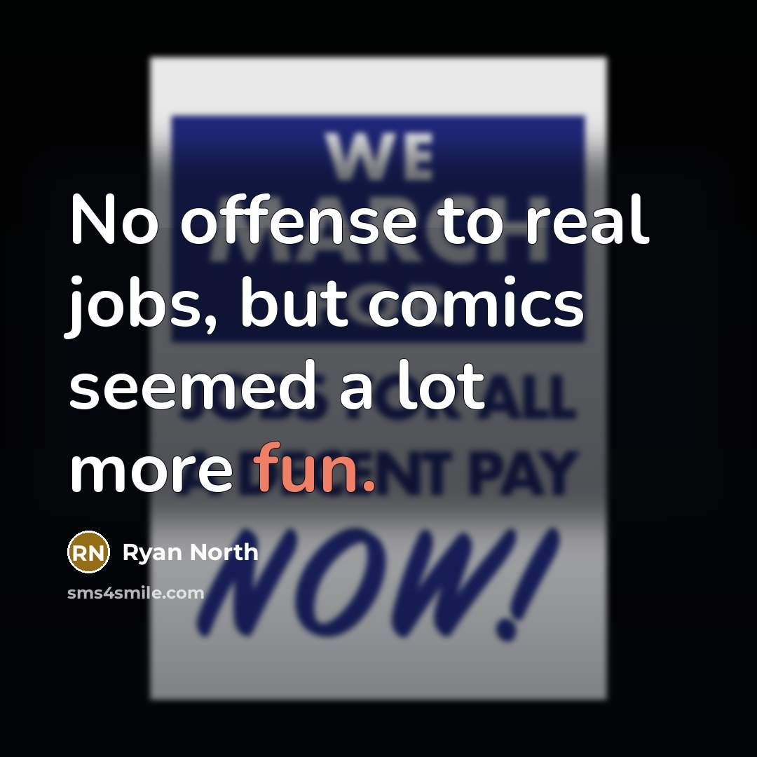 “No offense to real jobs, but comics seemed a lot…” quote by Ryan North