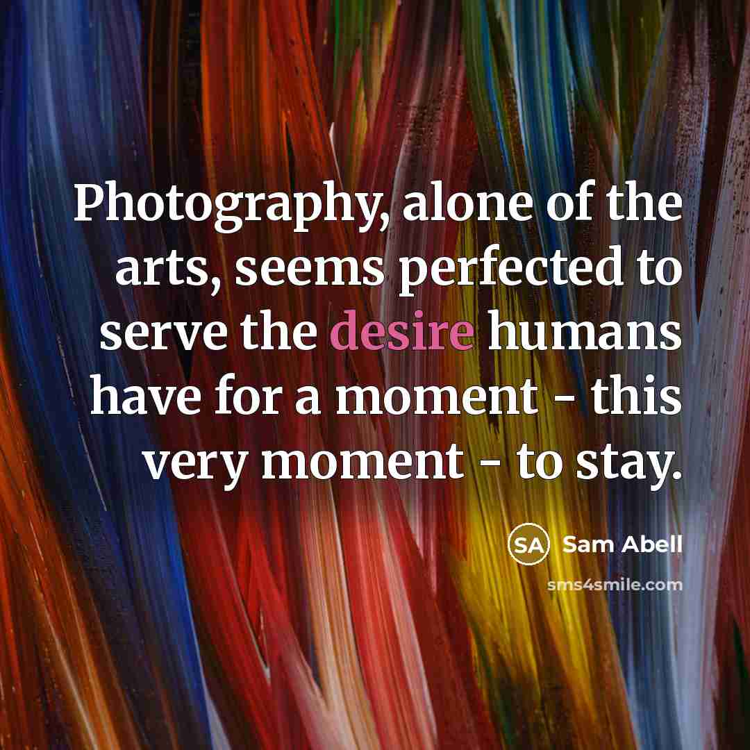 “Photography, alone of the arts, seems perfected to serve the…” quote by Sam Abell