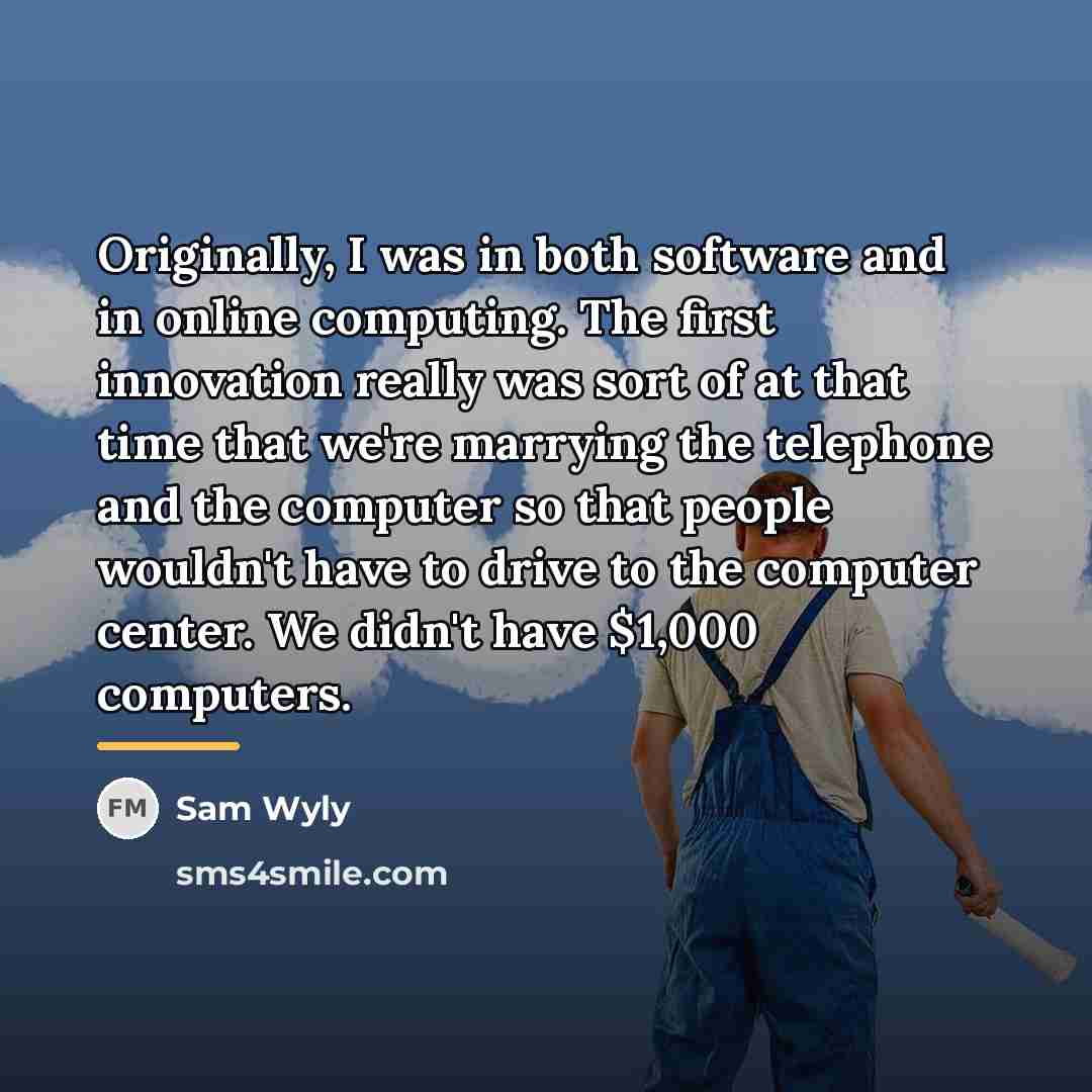 “Originally, I was in both software and in online computing.…” quote by Sam Wyly
