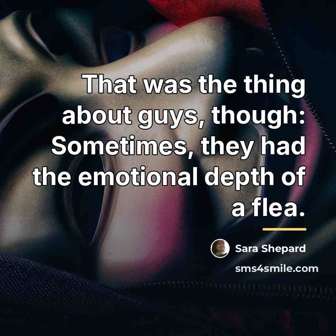“That was the thing about guys, though: Sometimes, they had…” quote by Sara Shepard