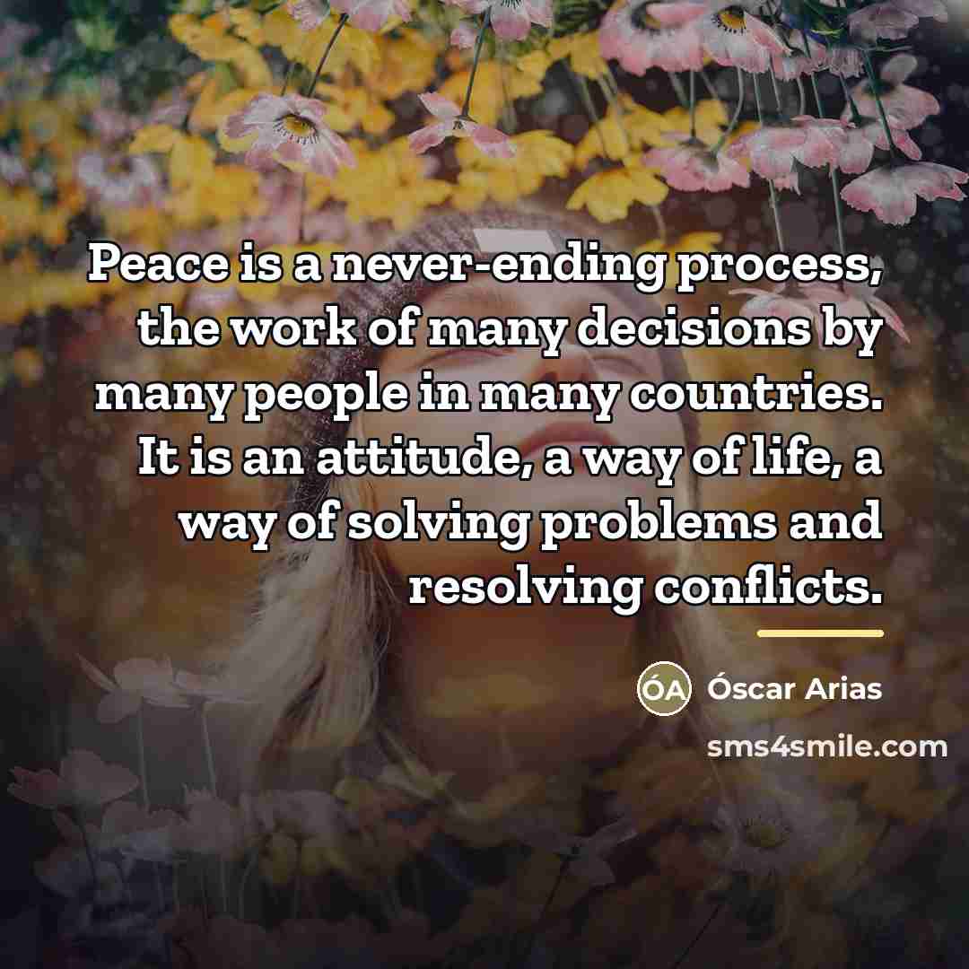 “Peace is a never-ending process, the work of many decisions…” quote by Óscar Arias
