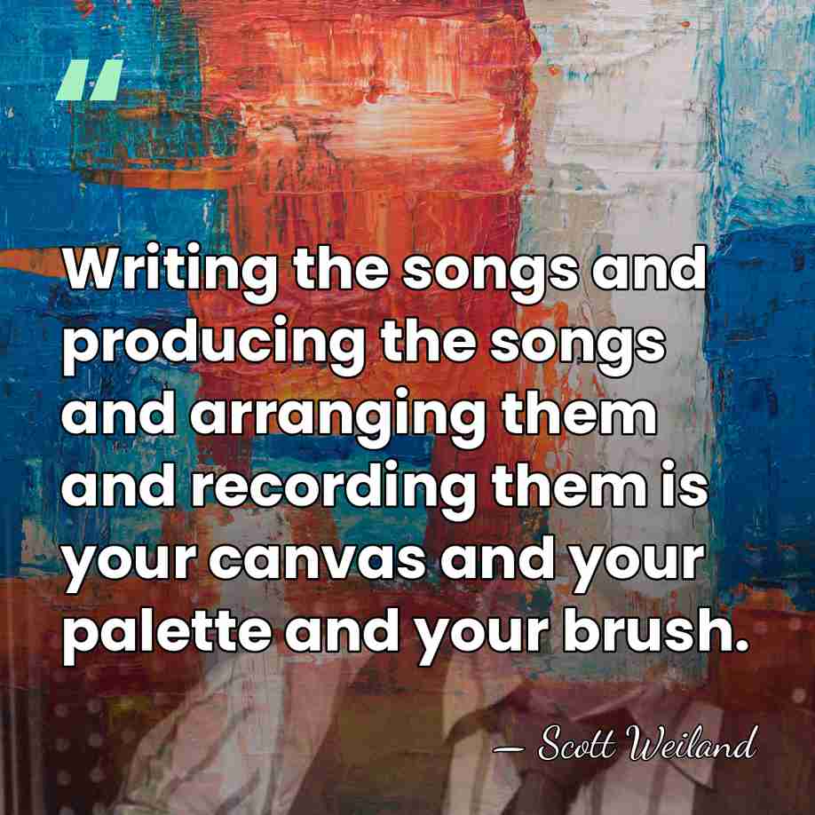 Writing the songs and producing the songs and arranging them and recording&hellip; - Scott Weiland