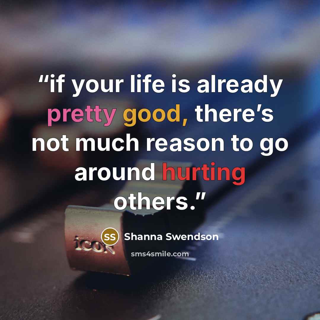 “if your life is already pretty good, there’s not much reason to go around hurting others.” quote by Shanna Swendson