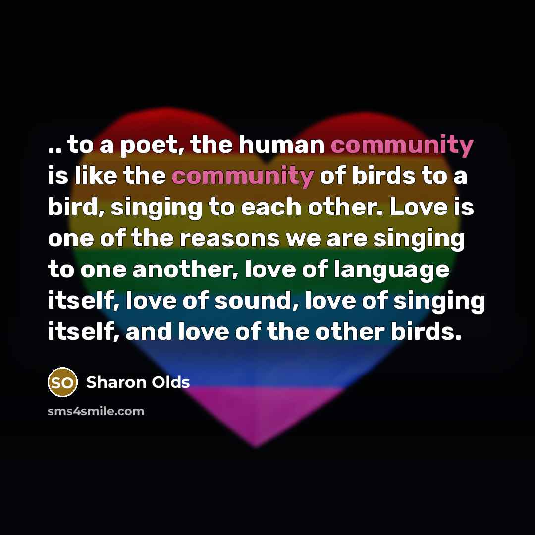 “.. to a poet, the human community is like the…” quote by Sharon Olds