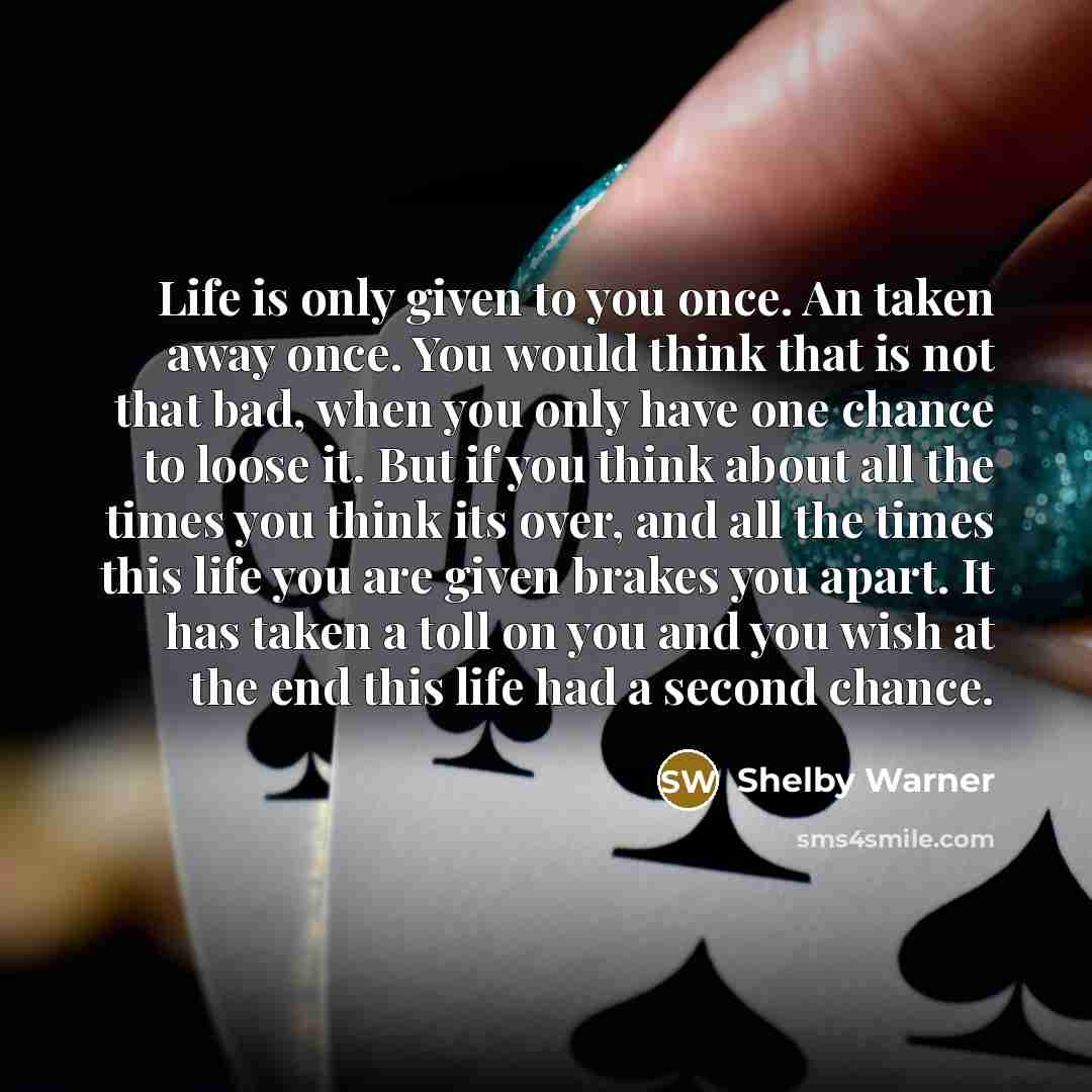 “Life is only given to you once. An taken away…” quote by Shelby Warner