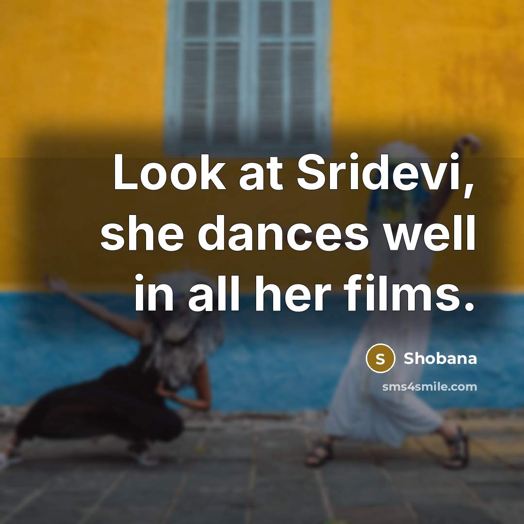 “Look at Sridevi, she dances well in all her films.…” quote by Shobana
