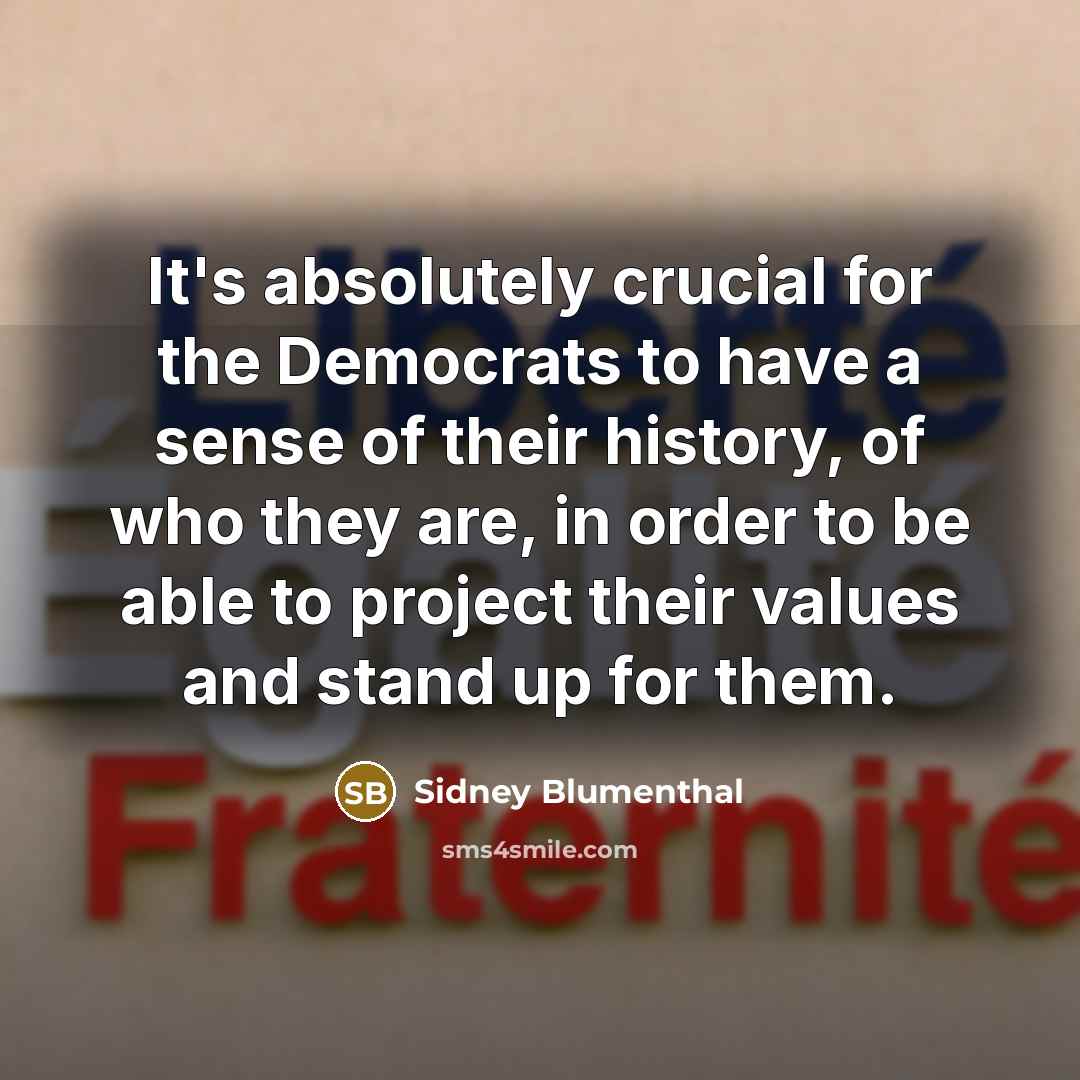 “It's absolutely crucial for the Democrats to have a sense…” quote by Sidney Blumenthal