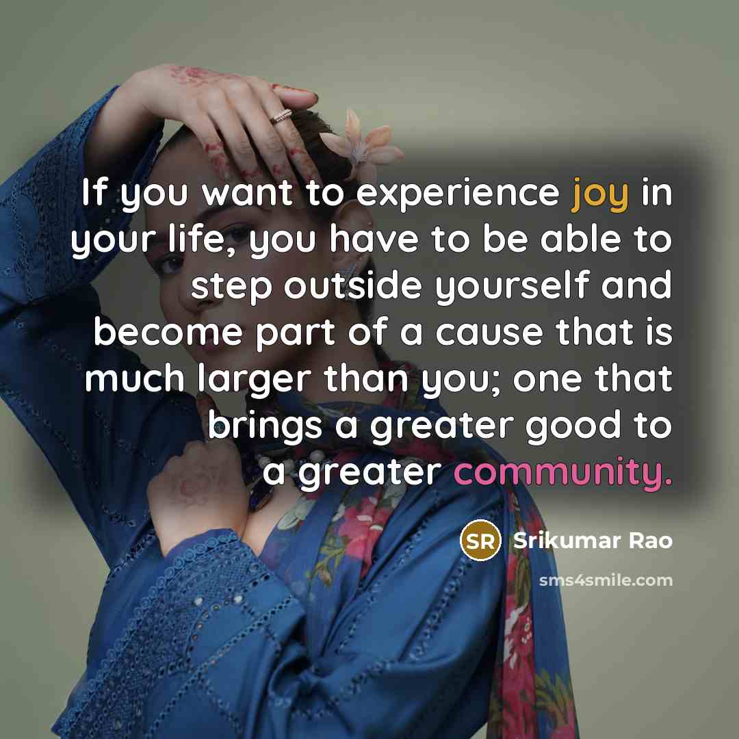 “If you want to experience joy in your life, you…” quote by Srikumar Rao