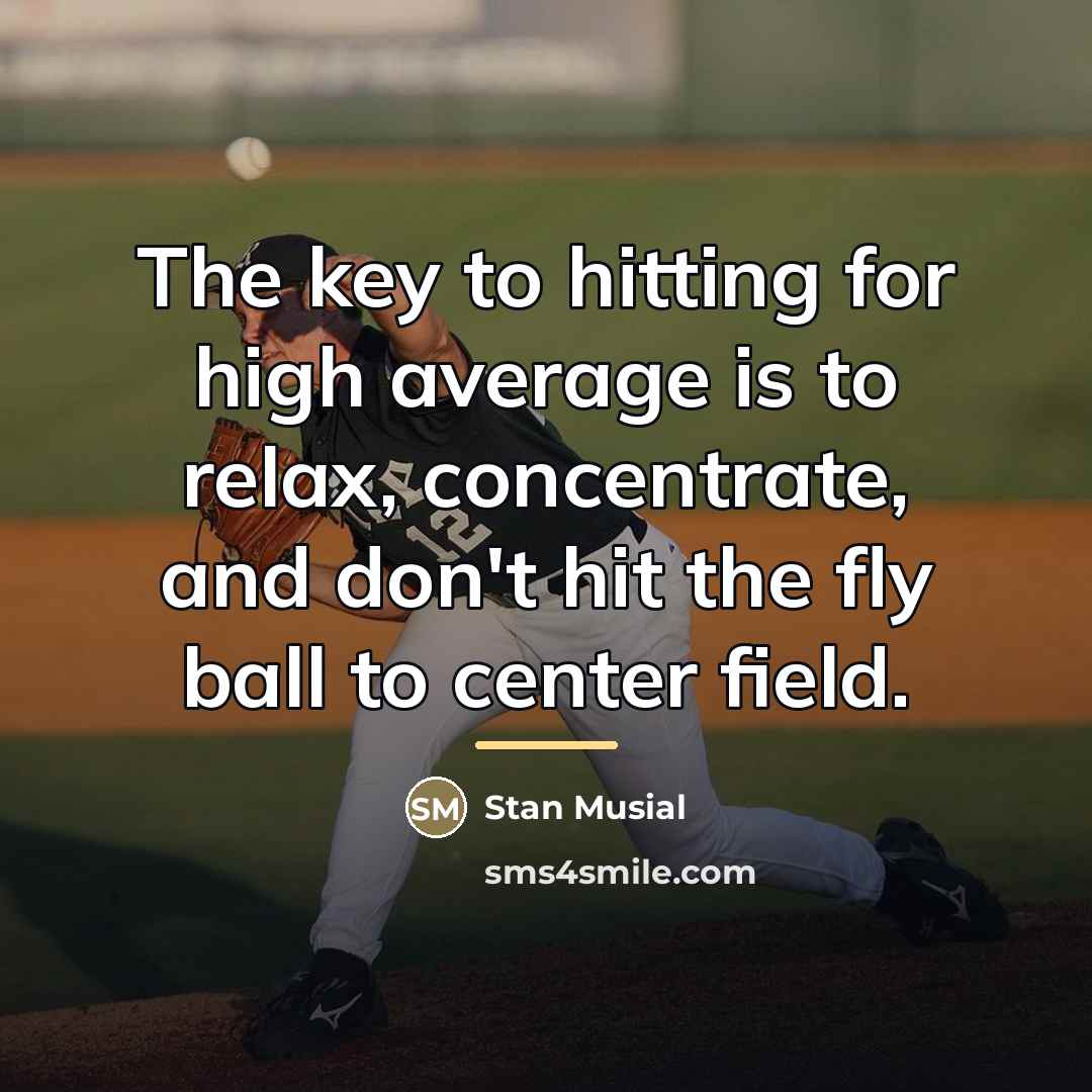 “The key to hitting for high average is to relax,…” quote by Stan Musial