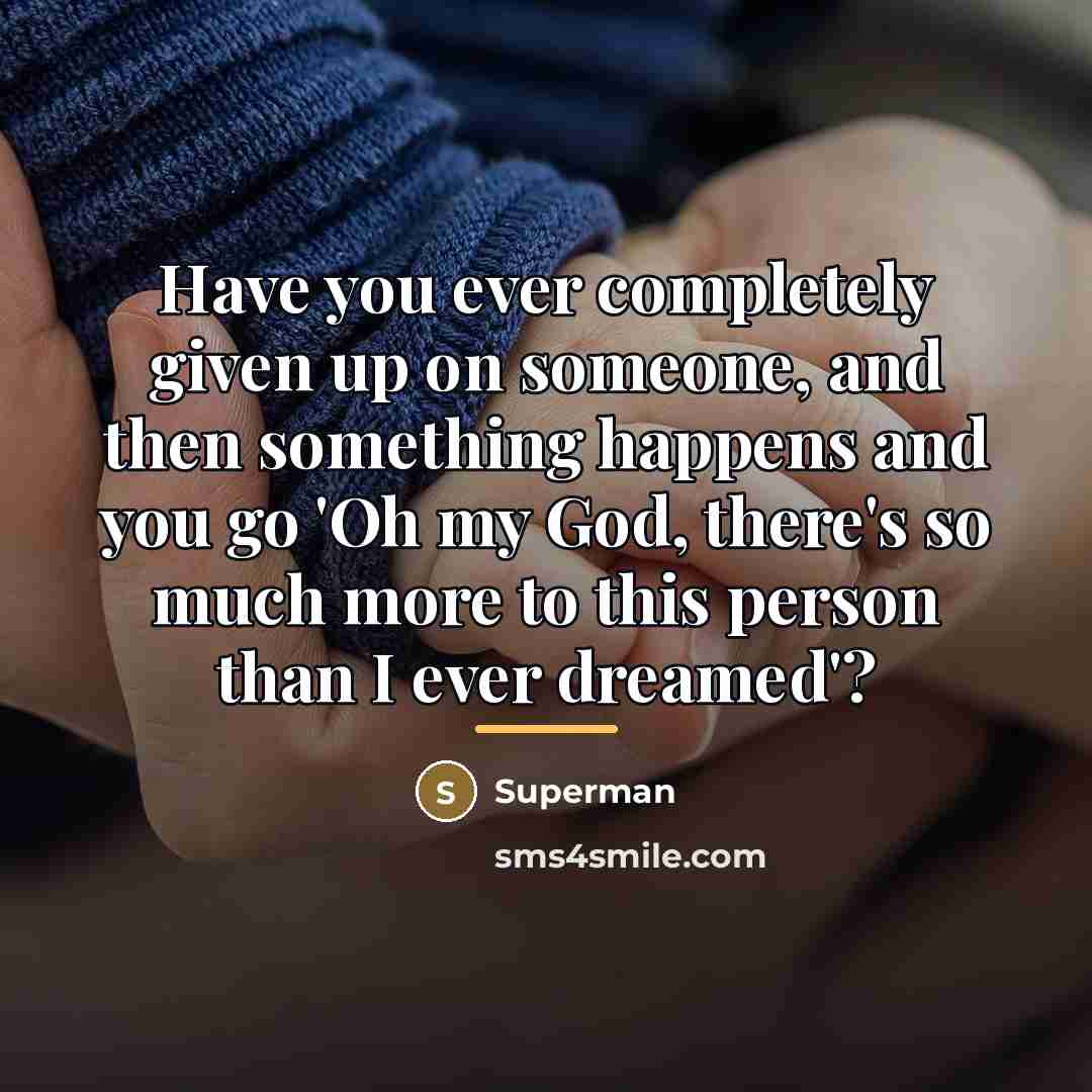 “Have you ever completely given up on someone, and then…” quote by Superman