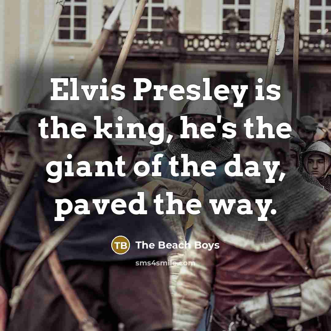 “Elvis Presley is the king, he's the giant of the day, paved the way.” quote by The Beach Boys
