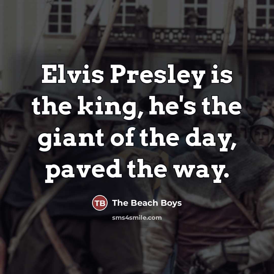 “Elvis Presley is the king, he's the giant of the…” quote by The Beach Boys