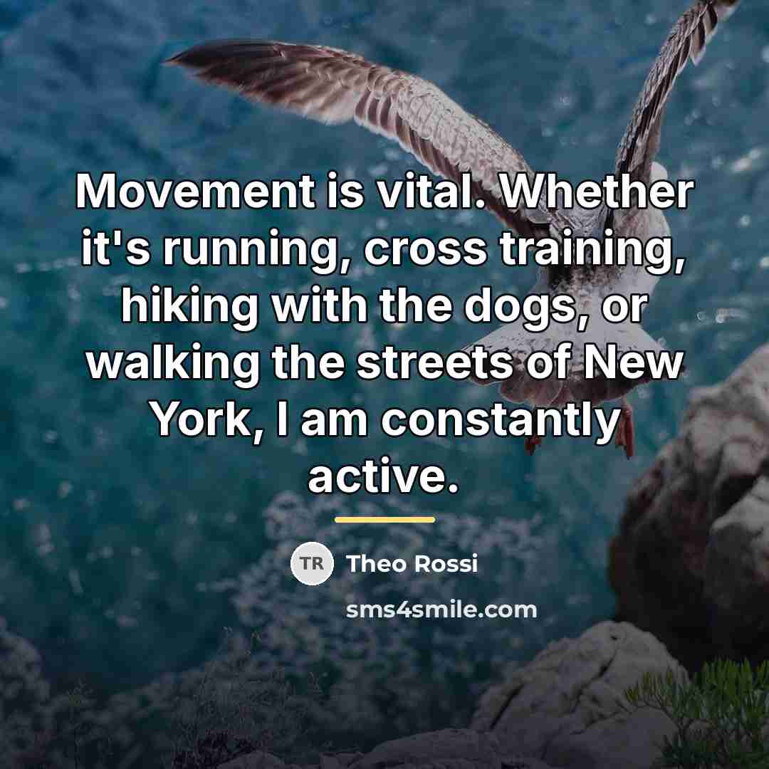 “Movement is vital. Whether it's running, cross training, hiking with…” quote by Theo Rossi