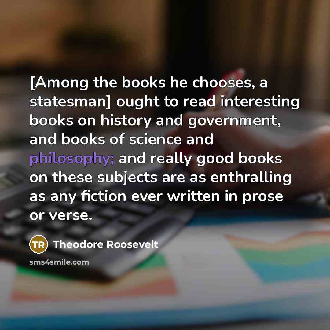 “[Among the books he chooses, a statesman] ought to read…” quote by Theodore Roosevelt