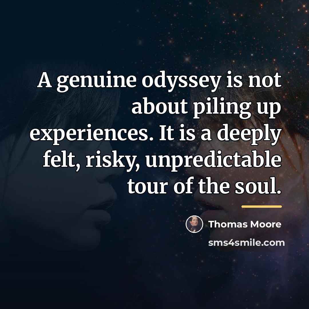 “A genuine odyssey is not about piling up experiences. It…” quote by Thomas Moore