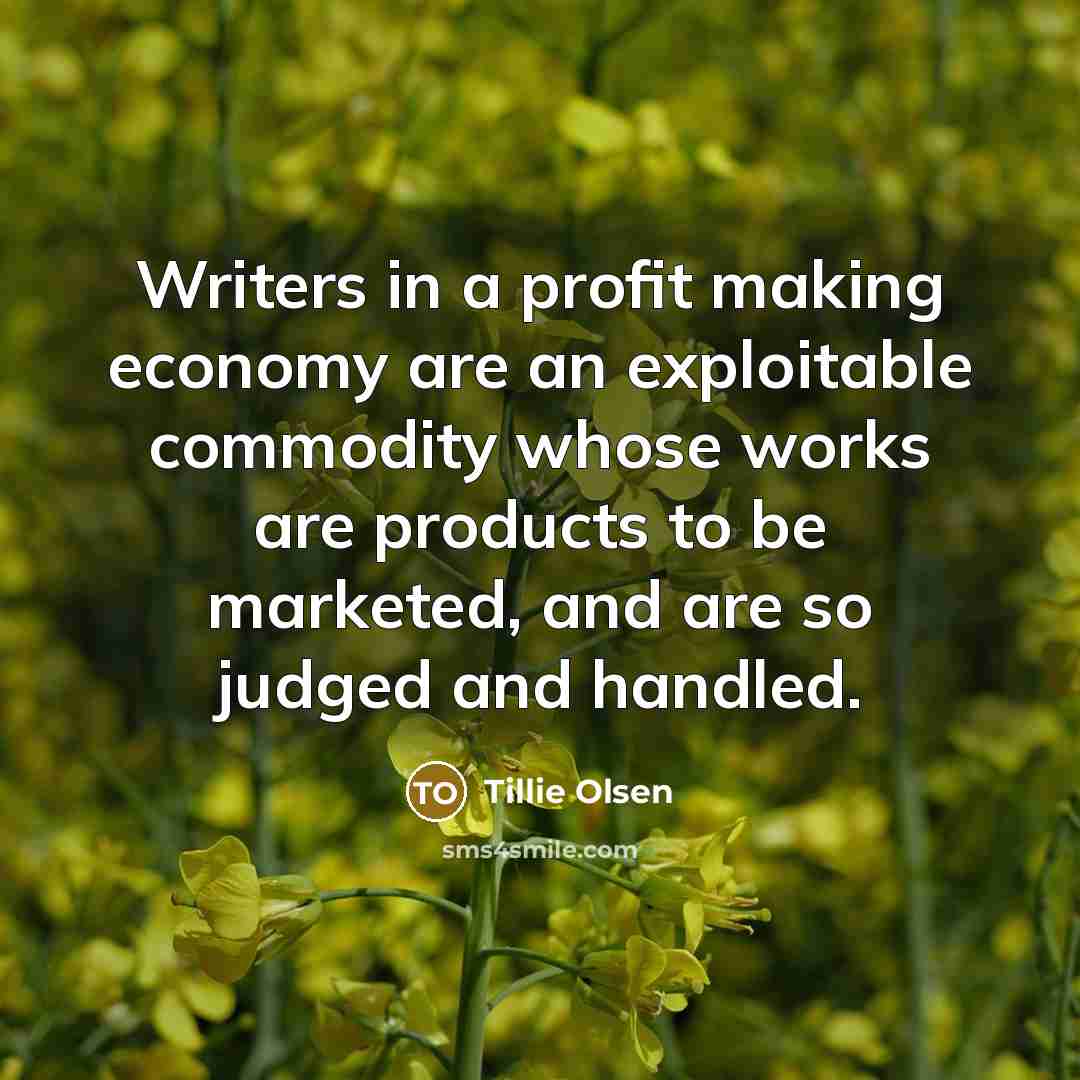 “Writers in a profit making economy are an exploitable commodity…” quote by Tillie Olsen