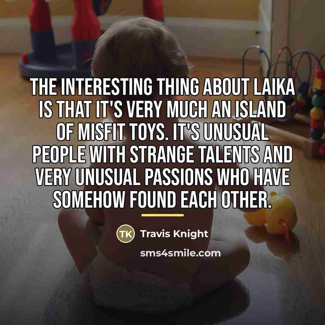 “The interesting thing about Laika is that it's very much…” quote by Travis Knight