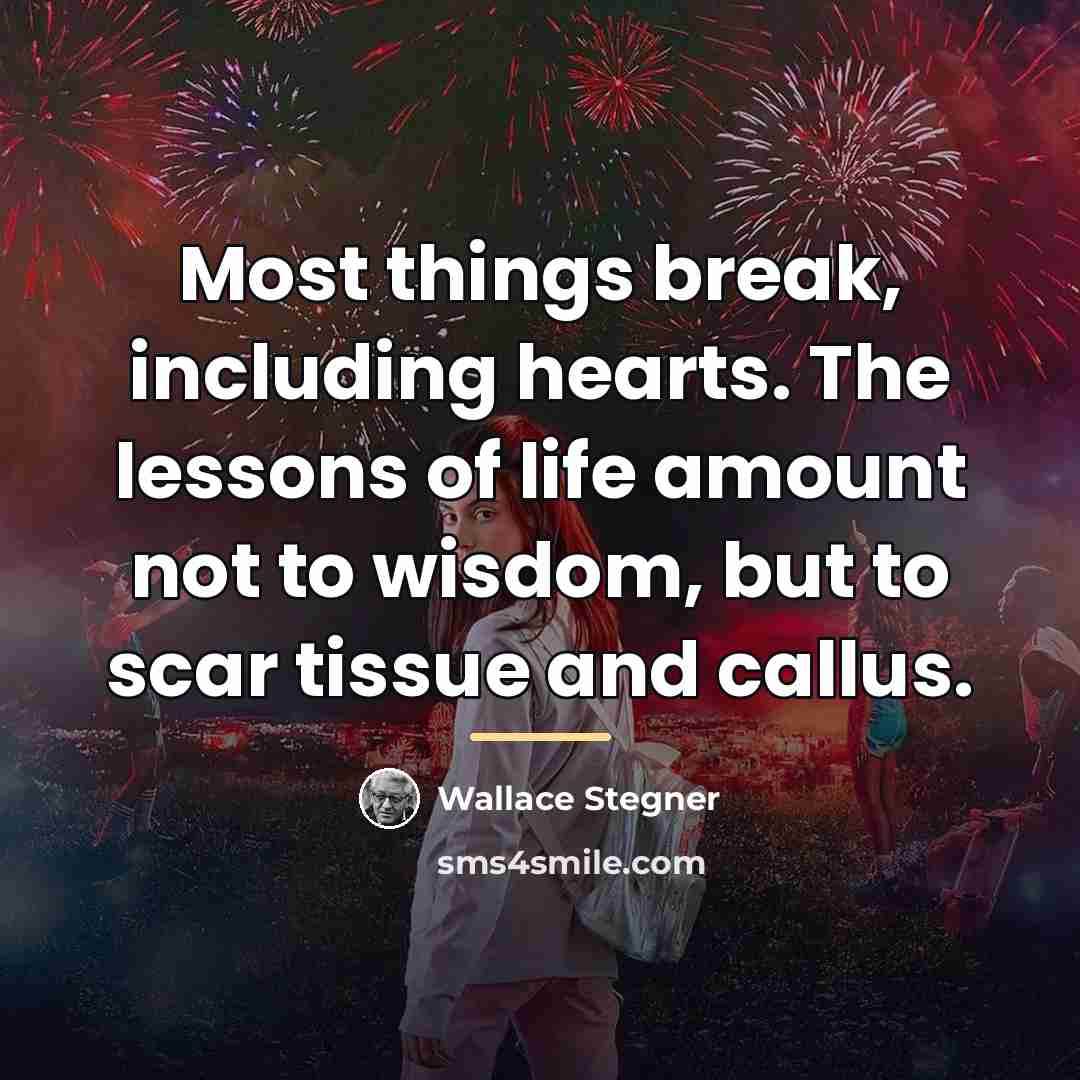 “Most things break, including hearts. The lessons of life amount…” quote by Wallace Stegner