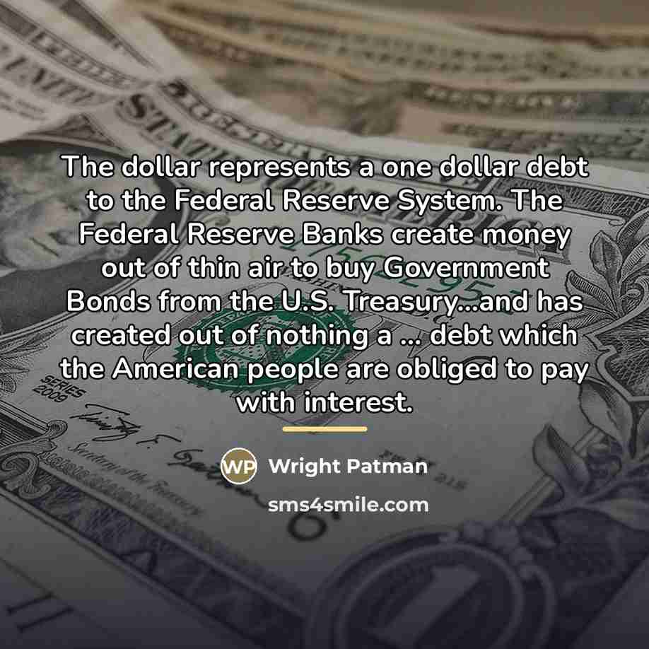 “The dollar represents a one dollar debt to the Federal…” quote by Wright Patman