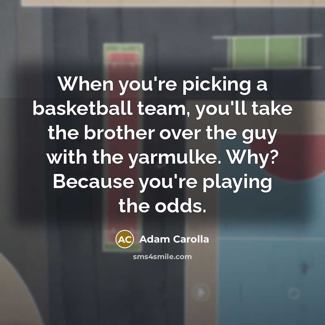 “When you're picking a basketball team, you'll take the brother…” quote by Adam Carolla