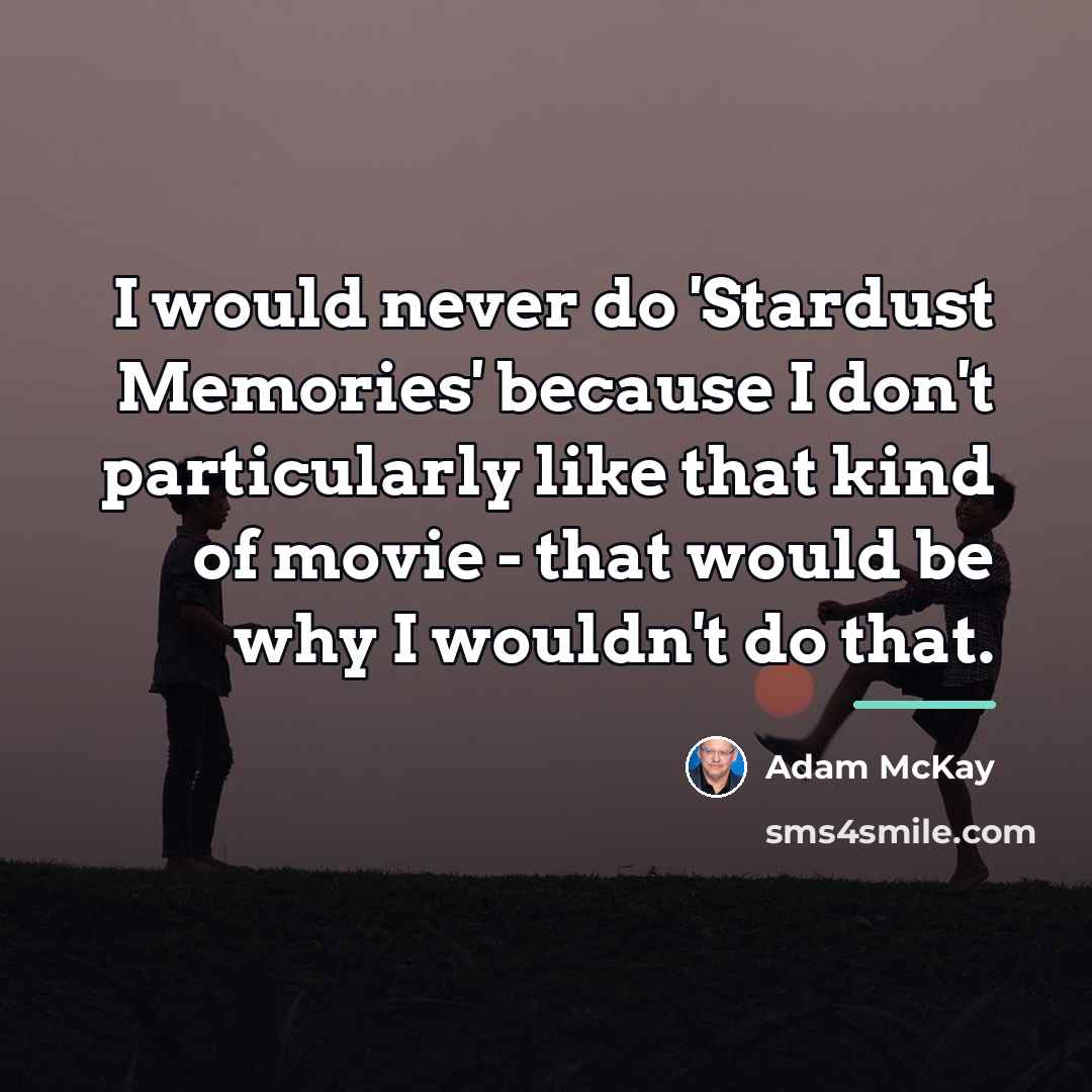 “I would never do 'Stardust Memories' because I don't particularly…” quote by Adam McKay