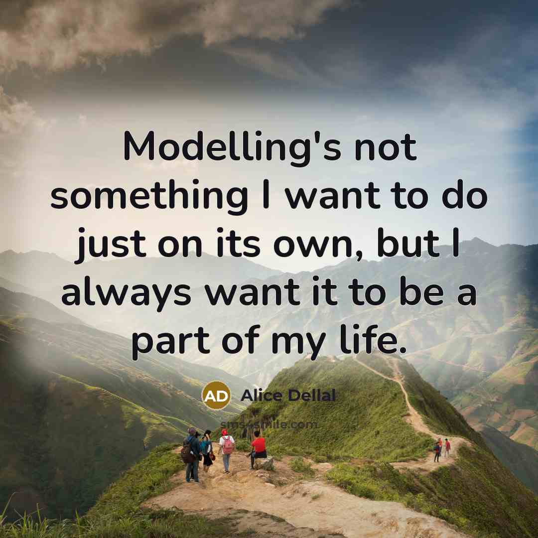 “Modelling's not something I want to do just on its…” quote by Alice Dellal