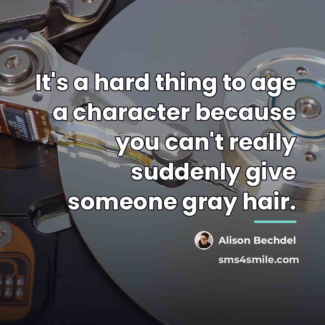 “It's a hard thing to age a character because you…” quote by Alison Bechdel
