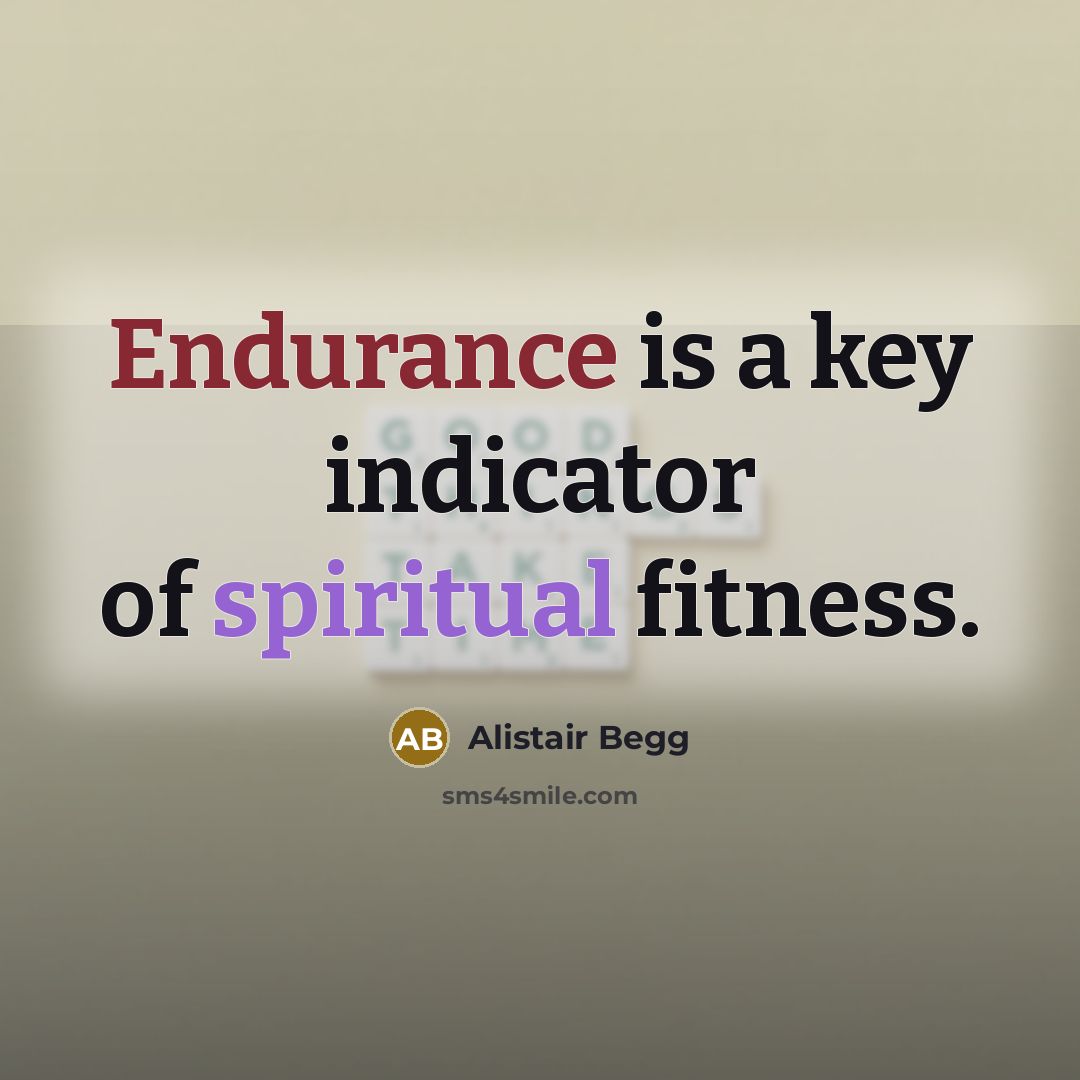 “Endurance is a key indicator of spiritual fitness.…” quote by Alistair Begg