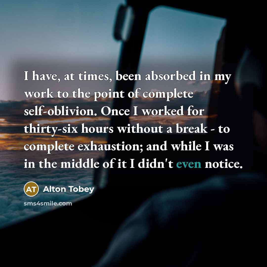 “I have, at times, been absorbed in my work to…” quote by Alton Tobey