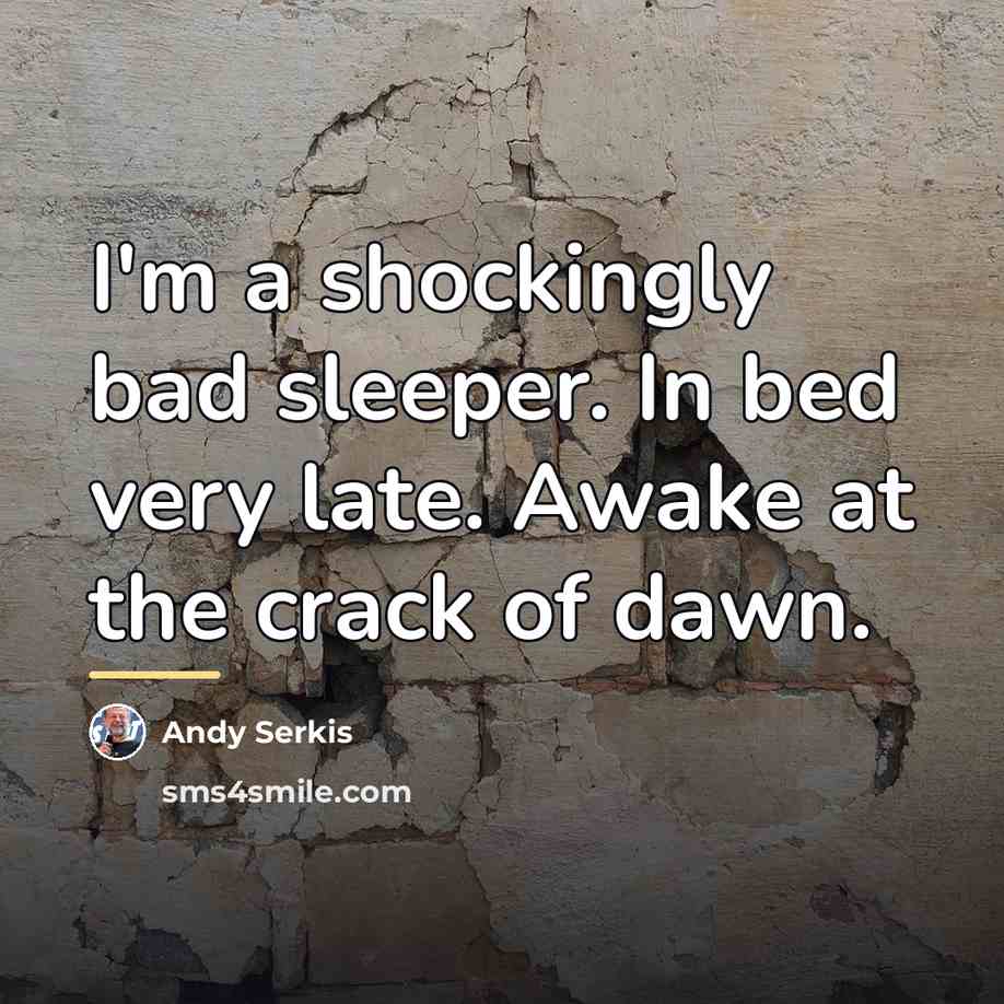 “I'm a shockingly bad sleeper. In bed very late. Awake…” quote by Andy Serkis
