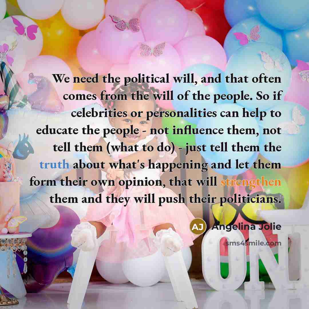 “We need the political will, and that often comes from…” quote by Angelina Jolie