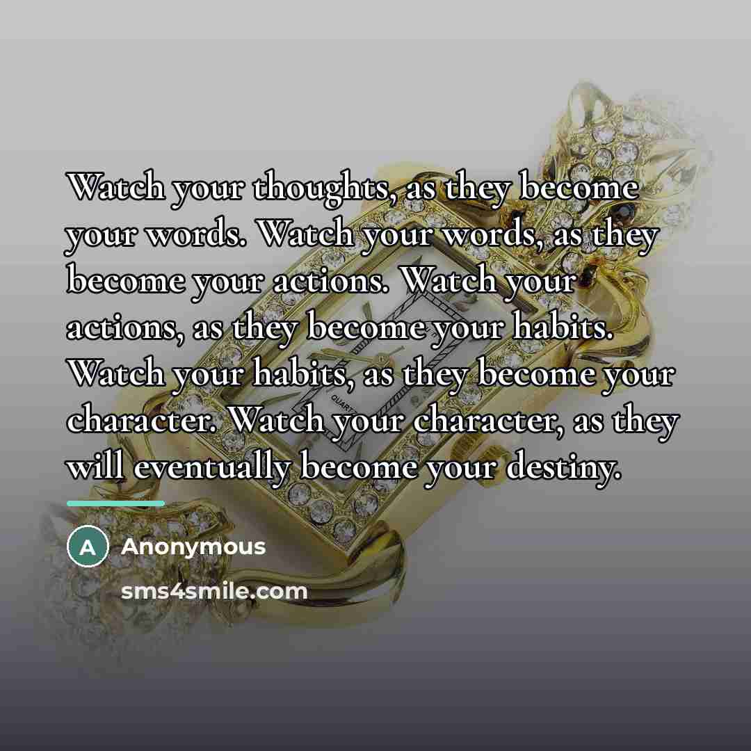 “Watch your thoughts, as they become your words. Watch your…” quote by Anonymous