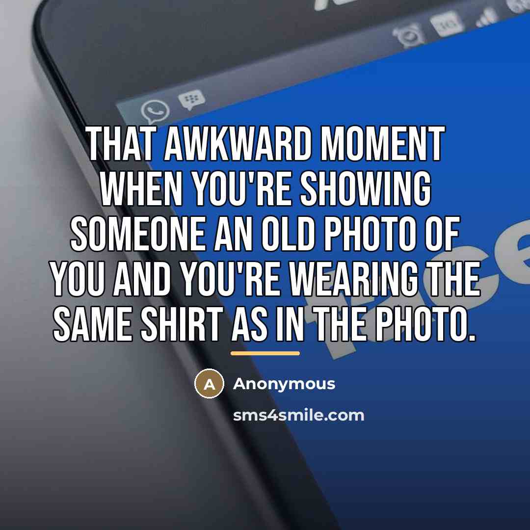 “That awkward moment when you're showing someone an old photo…” quote by Anonymous