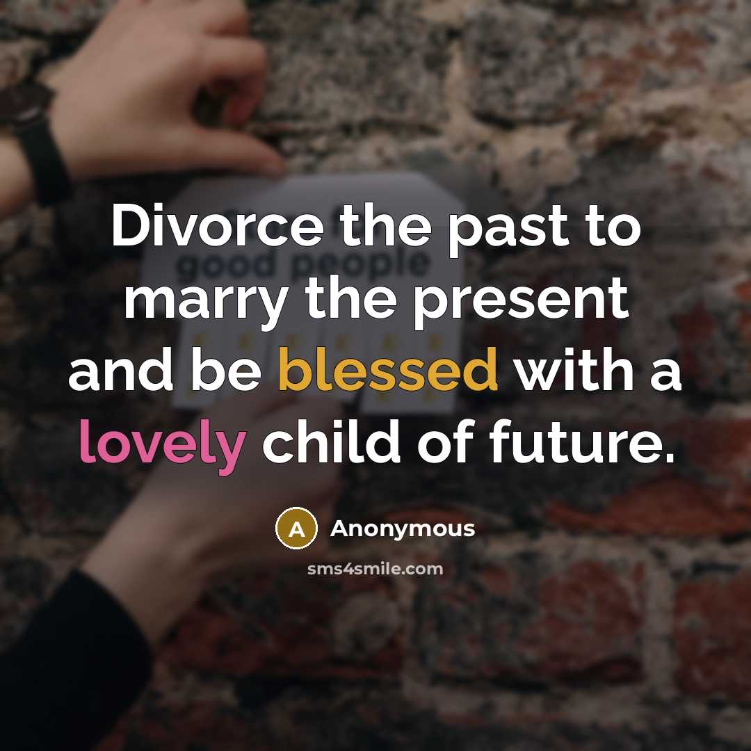 “Divorce the past to marry the present and be blessed…” quote by Anonymous