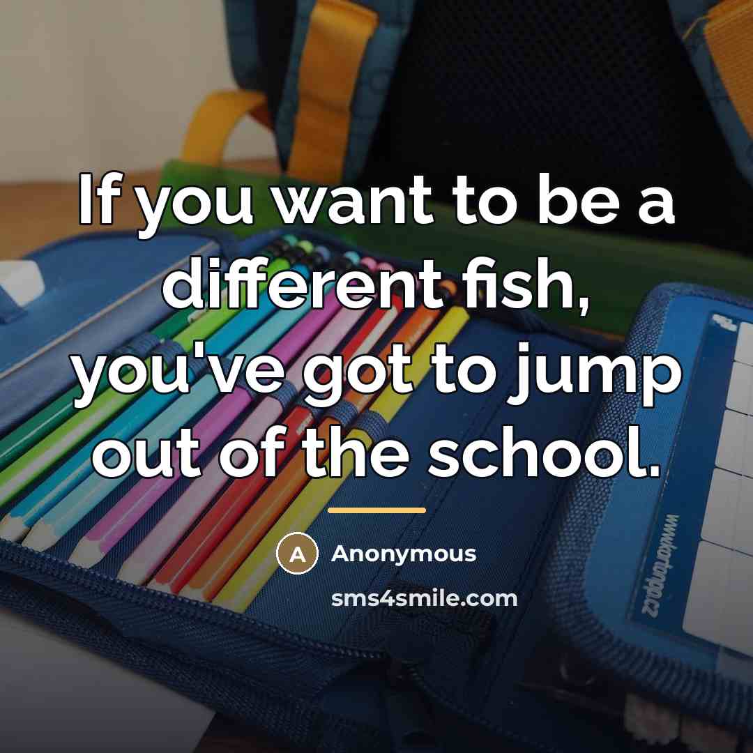 “If you want to be a different fish, you've got…” quote by Anonymous