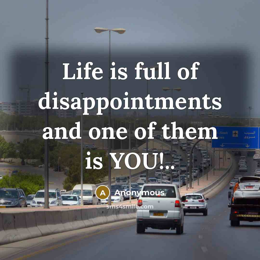 “Life is full of disappointments and one of them is…” quote by Anonymous