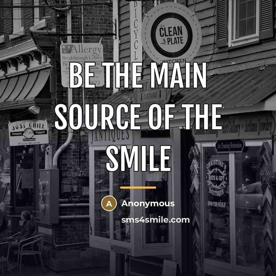 “Be the main source of the smile…” quote by Anonymous