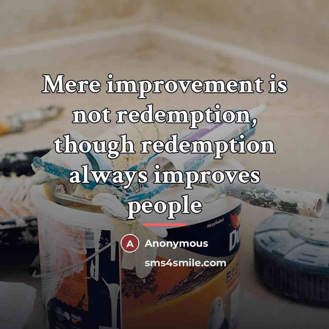 “Mere improvement is not redemption, though redemption always improves people…” quote by Anonymous