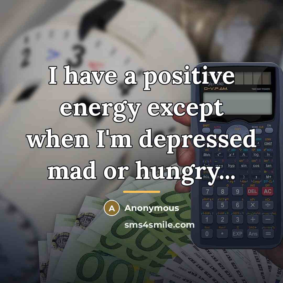 “I have a positive energy except when I'm depressed mad…” quote by Anonymous
