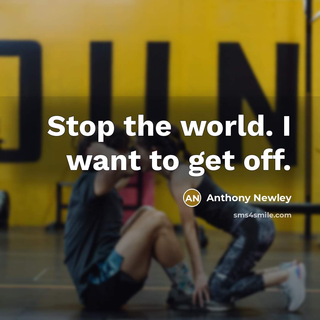 “Stop the world. I want to get off.” quote by Anthony Newley