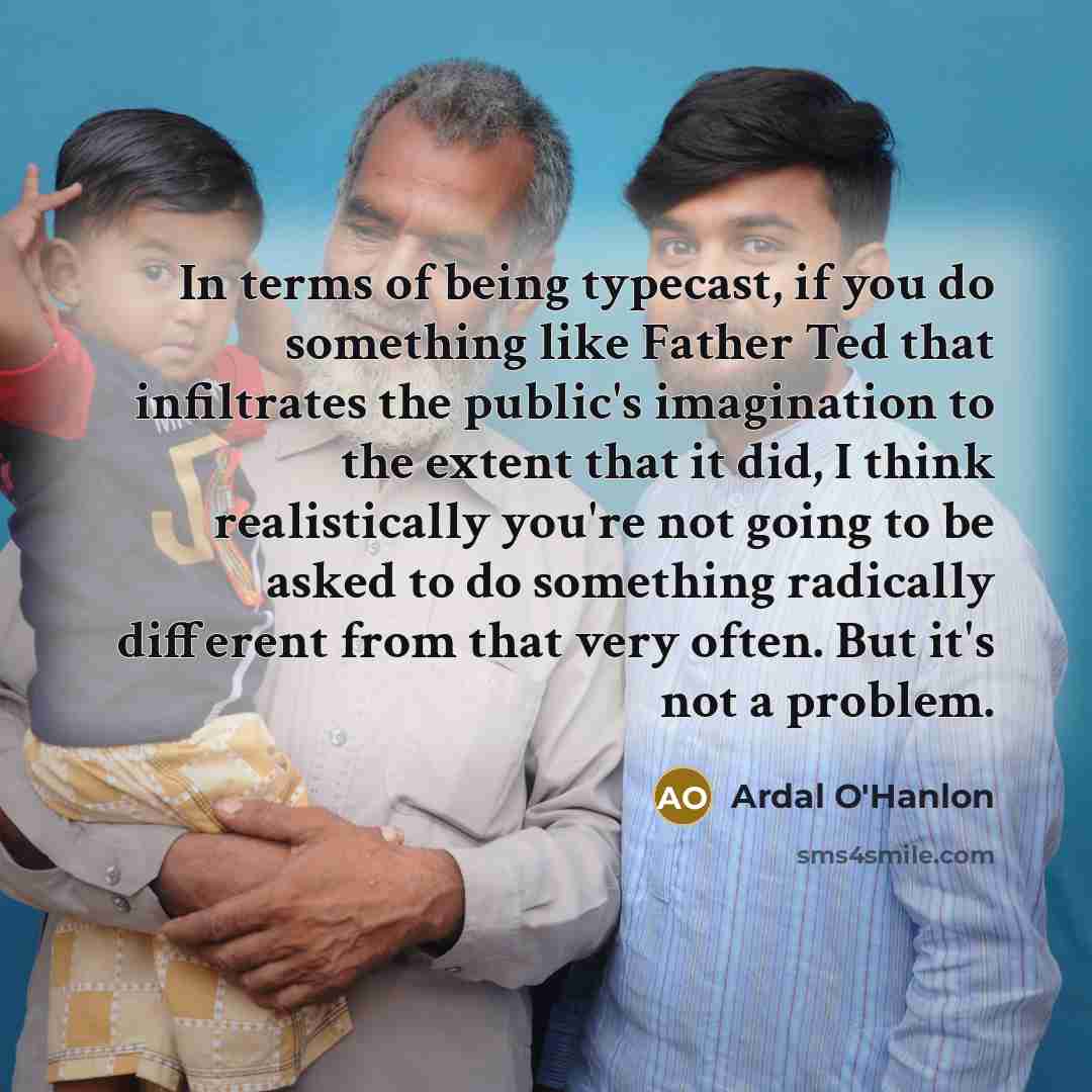 “In terms of being typecast, if you do something like…” quote by Ardal O'Hanlon